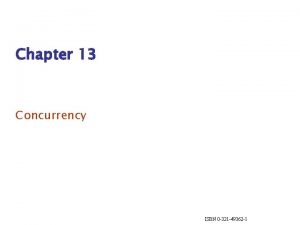 Chapter 13 Concurrency ISBN 0 321 49362 1