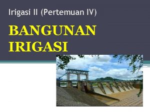 Irigasi II Pertemuan IV BANGUNAN IRIGASI Data Data