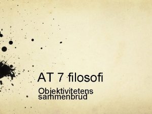 AT 7 filosofi Objektivitetens sammenbrud AT elefanten Lignelsen