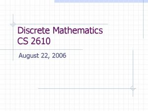 Discrete Mathematics CS 2610 August 22 2006 Agenda