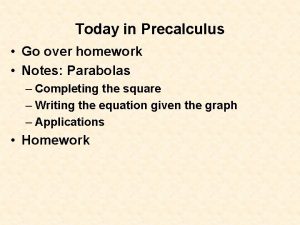 Today in Precalculus Go over homework Notes Parabolas