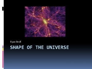 Ryan Broll SHAPE OF THE UNIVERSE Overview Always