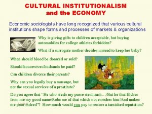 CULTURAL INSTITUTIONALISM and the ECONOMY Economic sociologists have