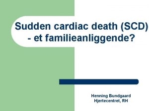 Sudden cardiac death SCD et familieanliggende Henning Bundgaard