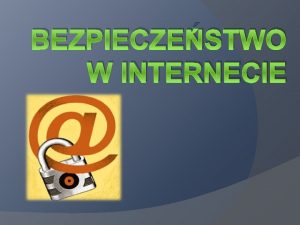 BEZPIECZESTWO W INTERNECIE Zagroenia wynikajce z korzystania z