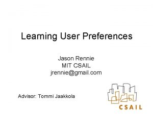 Learning User Preferences Jason Rennie MIT CSAIL jrenniegmail