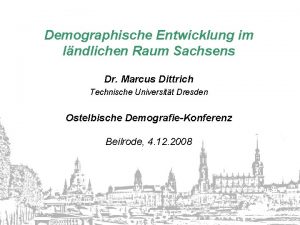 Demographische Entwicklung im lndlichen Raum Sachsens Dr Marcus