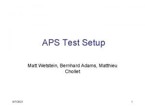 APS Test Setup Matt Wetstein Bernhard Adams Matthieu