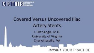 Covered Versus Uncovered Iliac Artery Stents J Fritz