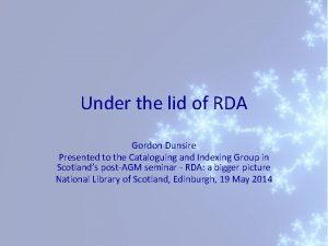 Under the lid of RDA Gordon Dunsire Presented