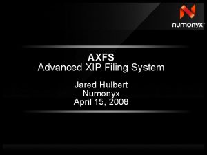 AXFS Advanced XIP Filing System Jared Hulbert Numonyx