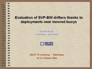 Evaluation of SVPBW drifters thanks to deployments near