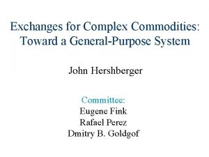 Exchanges for Complex Commodities Toward a GeneralPurpose System