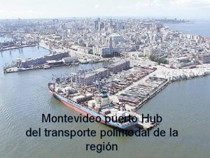 Montevideo puerto Hub del transporte polimodal de la