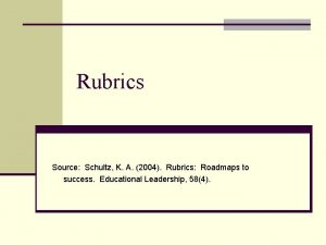 Rubrics Source Schultz K A 2004 Rubrics Roadmaps