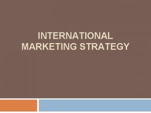 INTERNATIONAL MARKETING STRATEGY International marketing strategy of Marketing