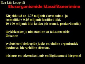 EvaLiis Loogvli Elusorganismide klassifitseerimine Kirjeldatud on 1 75