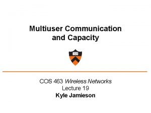 Multiuser Communication and Capacity COS 463 Wireless Networks