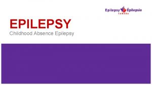 EPILEPSY Childhood Absence Epilepsy Overview 1 Case Study
