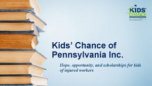Kids Chance of Pennsylvania Inc Hope opportunity and