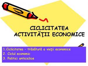 CICLICITATEA ACTIVITII ECONOMICE 1 Ciclicitatea trstur a vieii