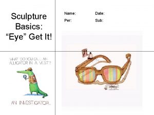 Sculpture Basics Eye Get It Name Date Per