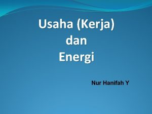 Usaha Kerja dan Energi Nur Hanifah Y Persoalan