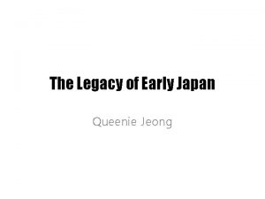The Legacy of Early Japan Queenie Jeong The
