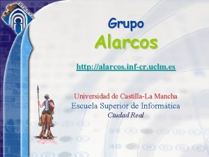 Grupo Alarcos http alarcos infcr uclm es Universidad