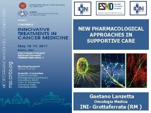 NEW PHARMACOLOGICAL APPROACHES IN SUPPORTIVE CARE Gaetano Lanzetta