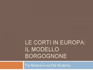 LE CORTI IN EUROPA IL MODELLO BORGOGNONE Tra