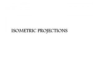 ISOMETRIC PROJECTIONS ISOMETRIC PROJECTIONS Interpretation of the shape