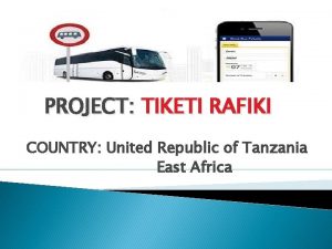 PROJECT TIKETI RAFIKI COUNTRY United Republic of Tanzania
