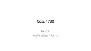 Cosc 4730 Android Notifications Part 1 Notifications There