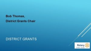 Bob Thomas District Grants Chair DISTRICT GRANTS 2018