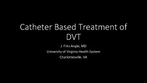 Catheter Based Treatment of DVT J Fritz Angle