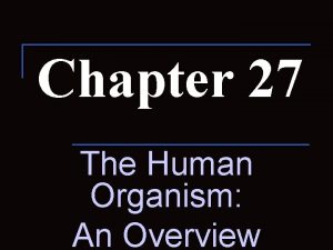 Chapter 27 The Human Organism An Overview 27
