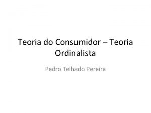 Teoria do Consumidor Teoria Ordinalista Pedro Telhado Pereira