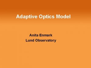 Adaptive Optics Model Anita Enmark Lund Observatory Outline
