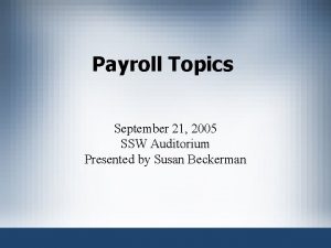 Payroll Topics September 21 2005 SSW Auditorium Presented