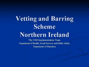 Vetting and Barring Scheme Northern Ireland The VBS