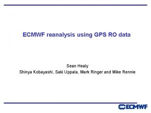 ECMWF reanalysis using GPS RO data Sean Healy