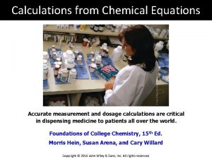 Calculations from Chemical Equations Accurate measurement and dosage