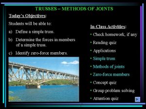 TRUSSES METHODS OF JOINTS Todays Objectives Students will