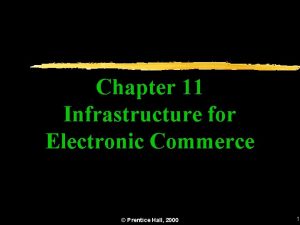 Chapter 11 Infrastructure for Electronic Commerce Prentice Hall