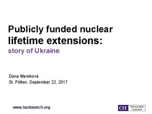 Publicly funded nuclear lifetime extensions story of Ukraine