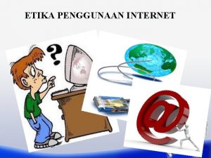 ETIKA PENGGUNAAN INTERNET PENGENALAN Teknologi Internet telah memudahkan