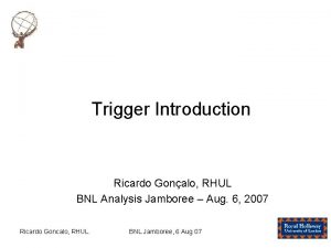 Trigger Introduction Ricardo Gonalo RHUL BNL Analysis Jamboree