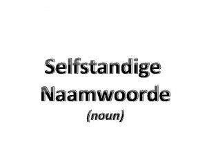 Selfstandige Naamwoorde noun 1 Eienaam n woord wat