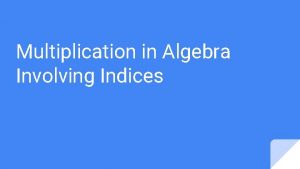 Multiplication in Algebra Involving Indices Title Multiplication Involving